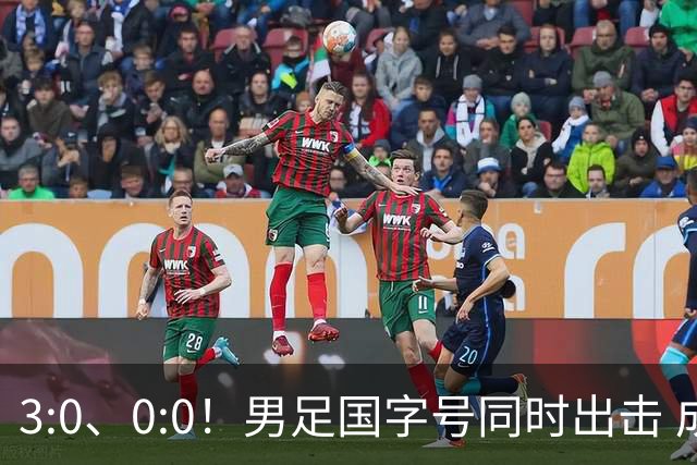 3:0、0:0！男足国字号同时出击 成年男足战平泰国 U23大胜塔吉克！